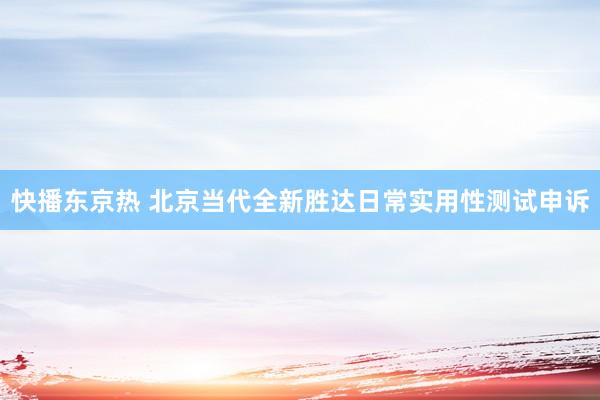 快播东京热 北京当代全新胜达日常实用性测试申诉